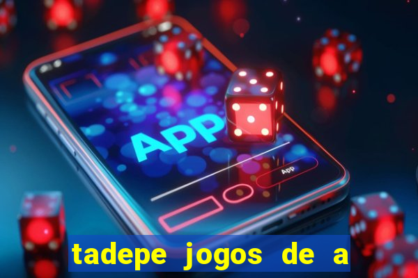 tadepe jogos de a  o